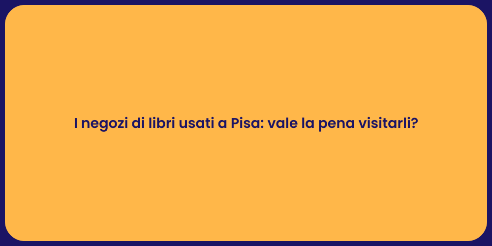 I negozi di libri usati a Pisa: vale la pena visitarli?
