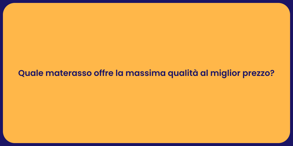 Quale materasso offre la massima qualità al miglior prezzo?