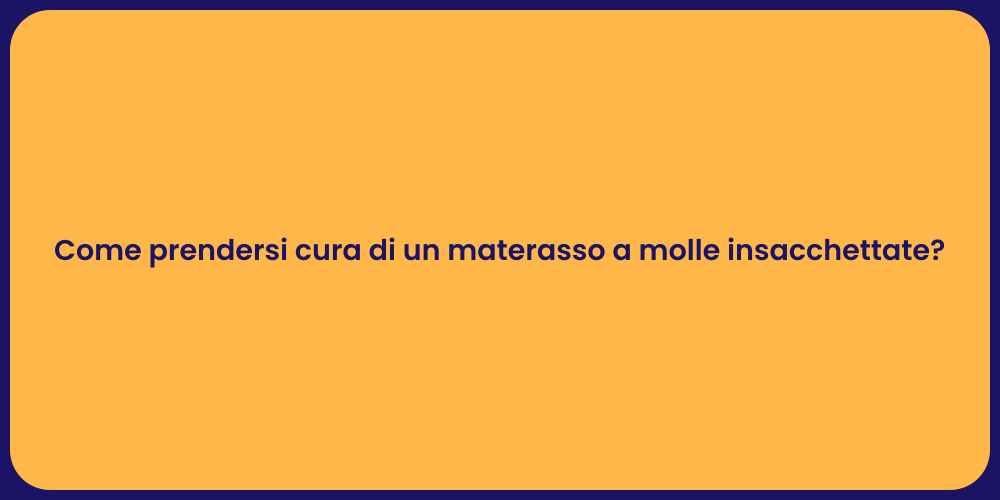 Come prendersi cura di un materasso a molle insacchettate?