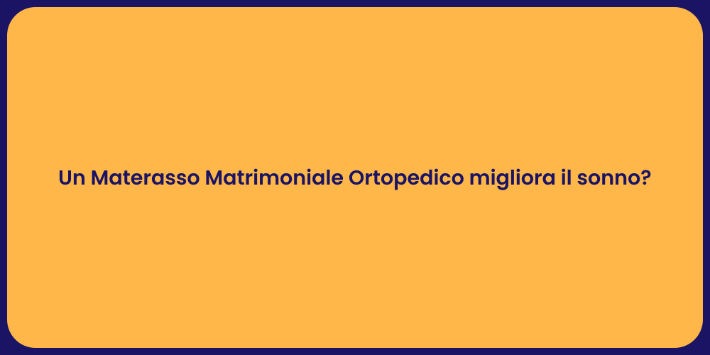 Un Materasso Matrimoniale Ortopedico migliora il sonno?