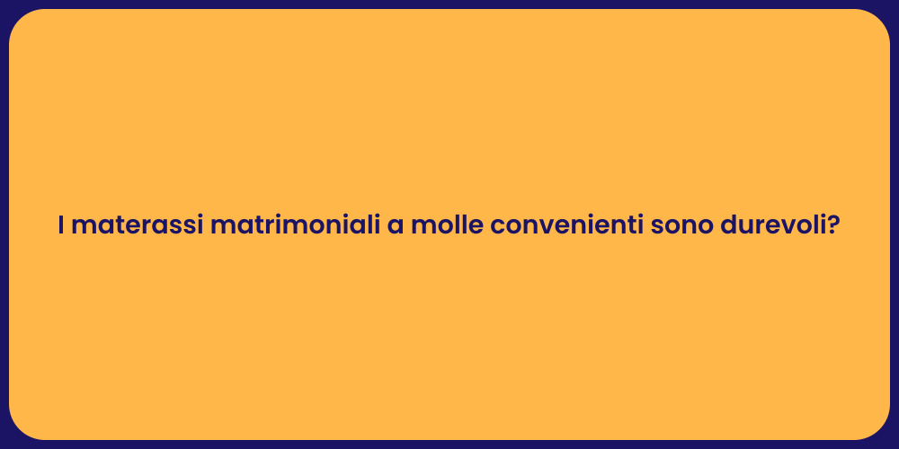 I materassi matrimoniali a molle convenienti sono durevoli?
