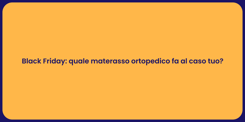Black Friday: quale materasso ortopedico fa al caso tuo?