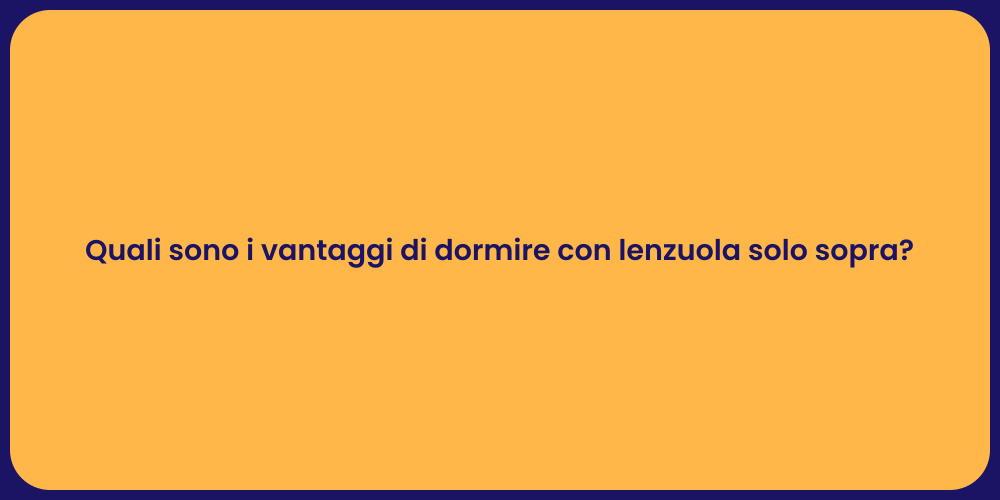 Quali sono i vantaggi di dormire con lenzuola solo sopra?
