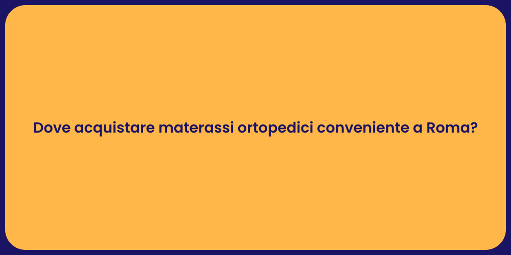 Dove acquistare materassi ortopedici conveniente a Roma?
