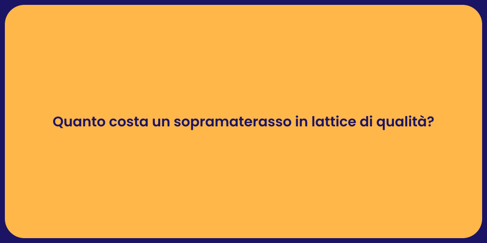 Quanto costa un sopramaterasso in lattice di qualità?