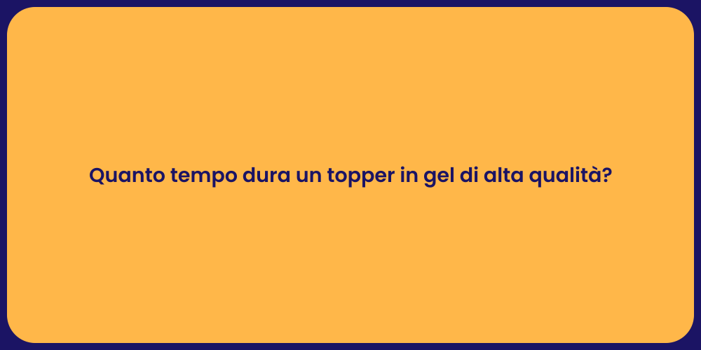 Quanto tempo dura un topper in gel di alta qualità?