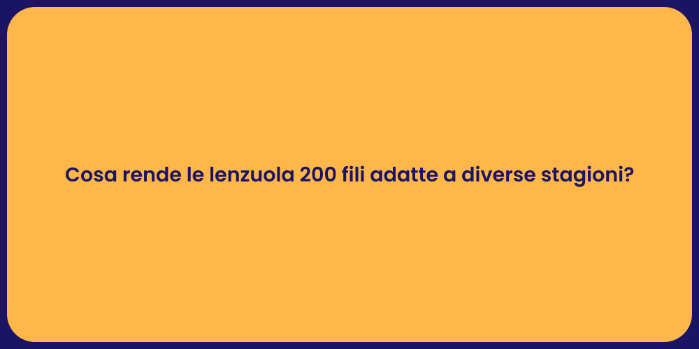 Cosa rende le lenzuola 200 fili adatte a diverse stagioni?