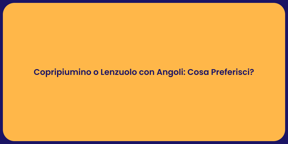 Copripiumino vs Lenzuolo: Quale Preferire?