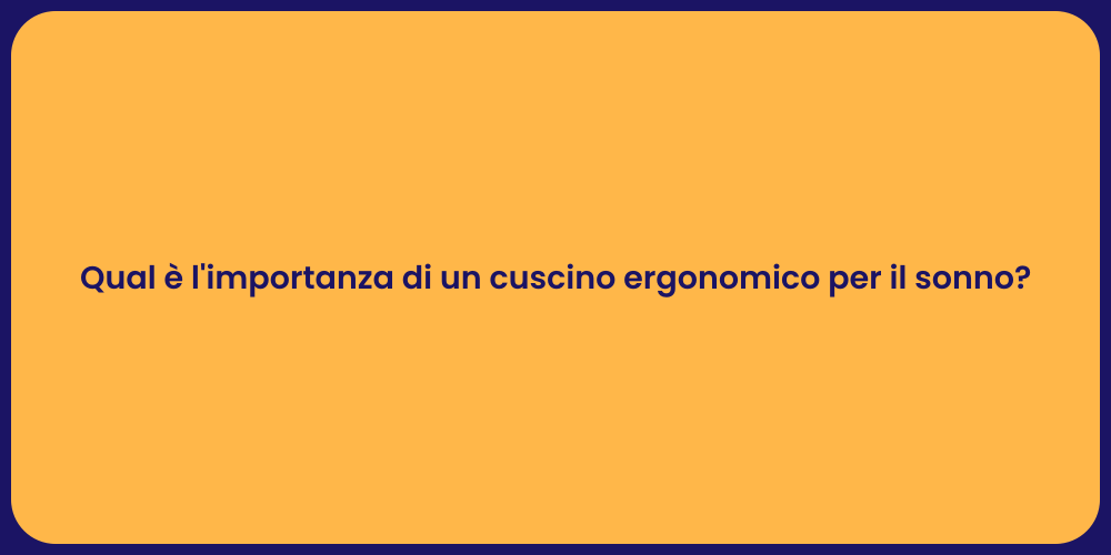 Qual è l'importanza di un cuscino ergonomico per il sonno?
