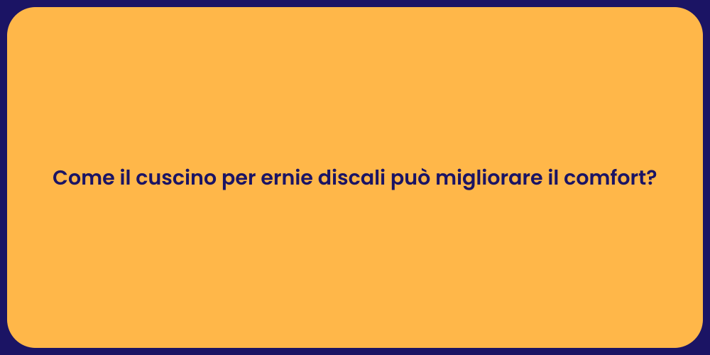 Come il cuscino per ernie discali può migliorare il comfort?