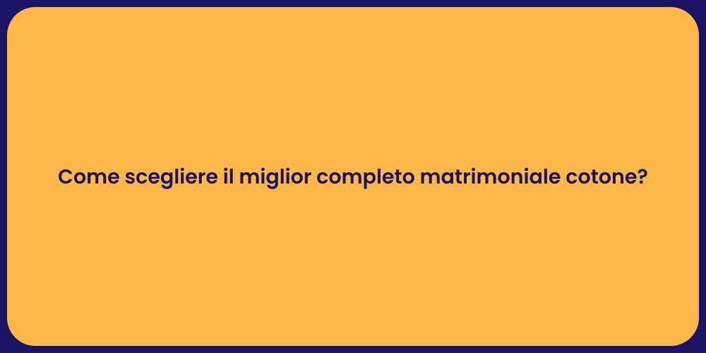 Come scegliere il miglior completo matrimoniale cotone?