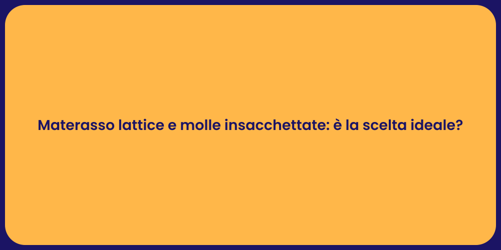 Materasso lattice e molle insacchettate: è la scelta ideale?
