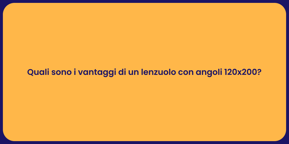 Quali sono i vantaggi di un lenzuolo con angoli 120x200?