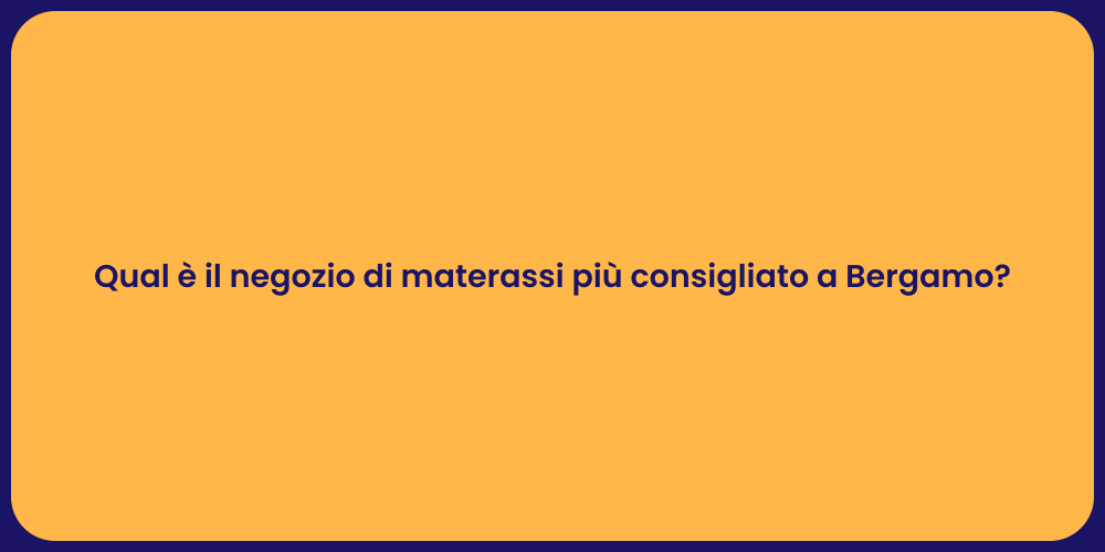 Qual è il negozio di materassi più consigliato a Bergamo?
