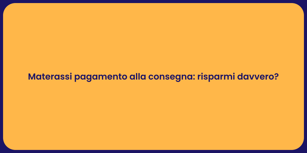 Materassi pagamento alla consegna: risparmi davvero?