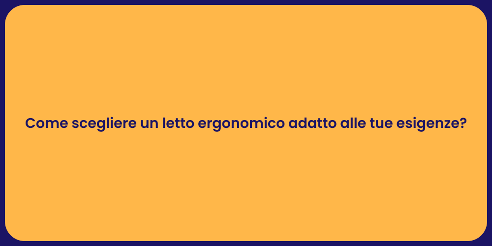 Come scegliere un letto ergonomico adatto alle tue esigenze?
