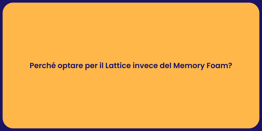 Perché optare per il Lattice invece del Memory Foam?