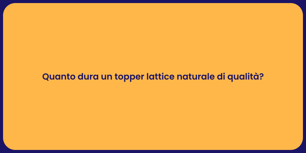 Quanto dura un topper lattice naturale di qualità?