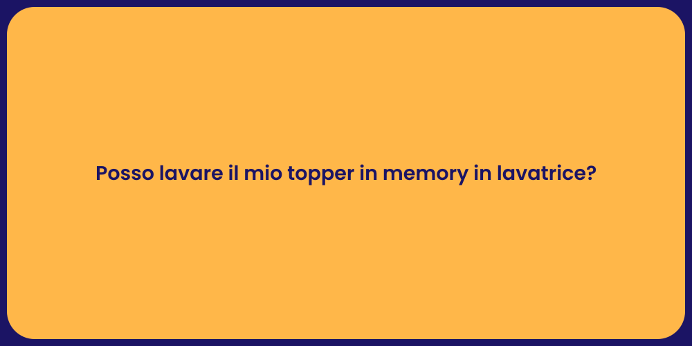 Posso lavare il mio topper in memory in lavatrice?