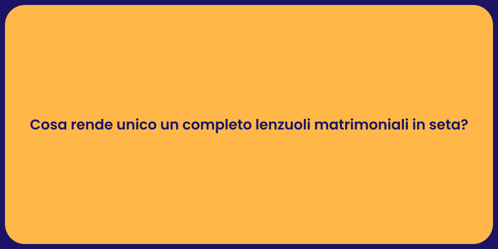 Cosa rende unico un completo lenzuoli matrimoniali in seta?