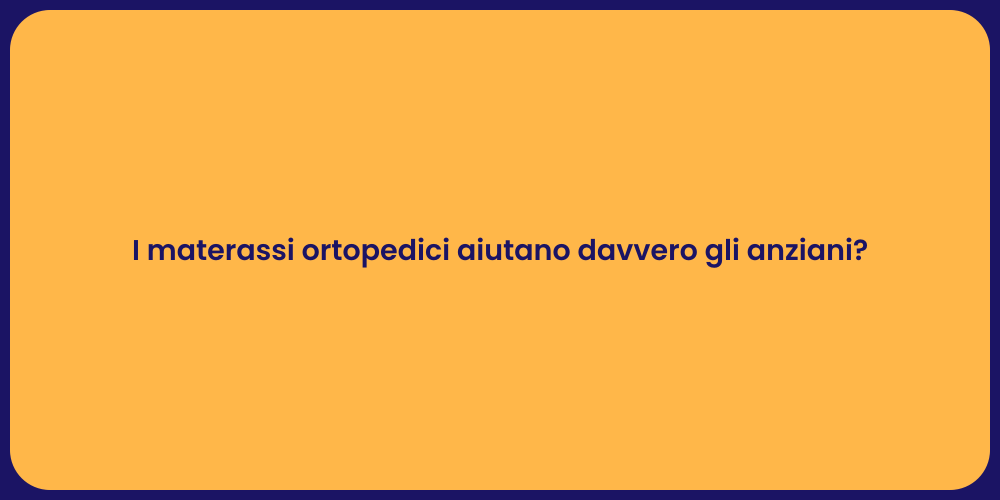 I materassi ortopedici aiutano davvero gli anziani?