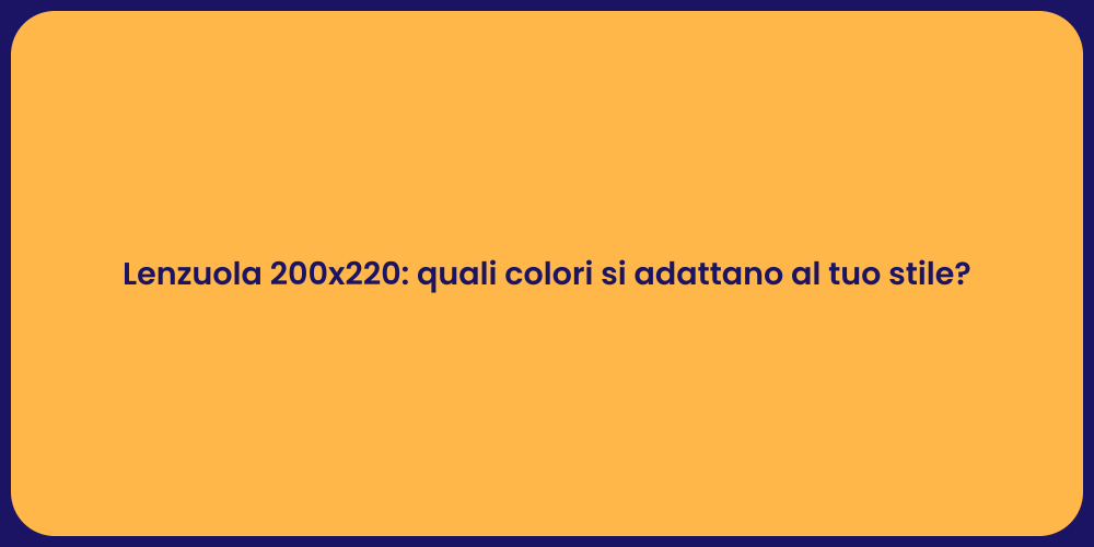 Lenzuola 200x220: quali colori si adattano al tuo stile?