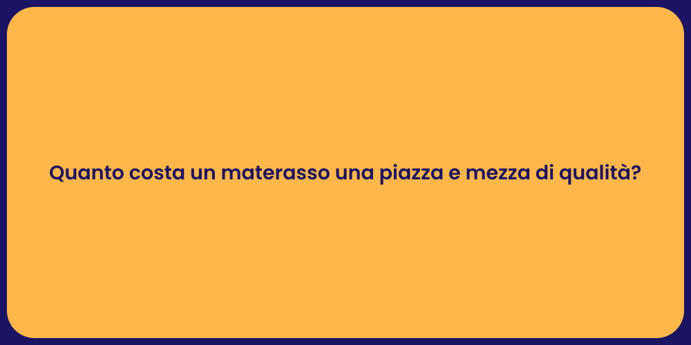 Quanto costa un materasso una piazza e mezza di qualità?