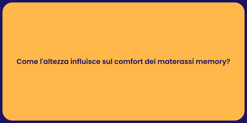 Come l'altezza influisce sul comfort dei materassi memory?