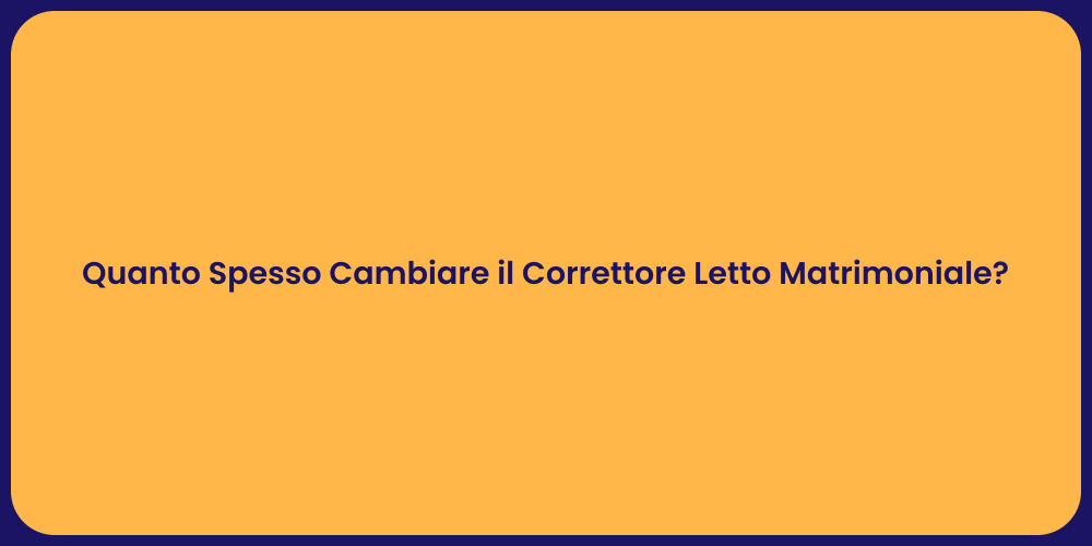 Quanto Spesso Cambiare il Correttore Letto Matrimoniale?