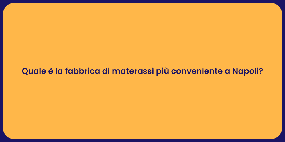 Quale è la fabbrica di materassi più conveniente a Napoli?