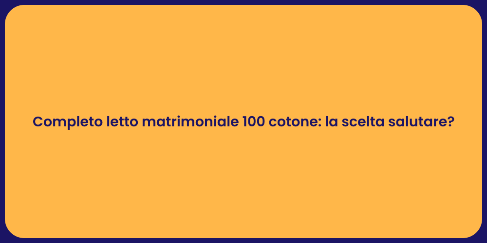 Completo letto matrimoniale 100 cotone: la scelta salutare?