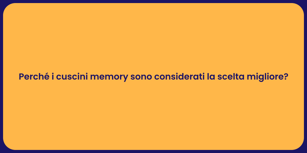 Perché i cuscini memory sono considerati la scelta migliore?