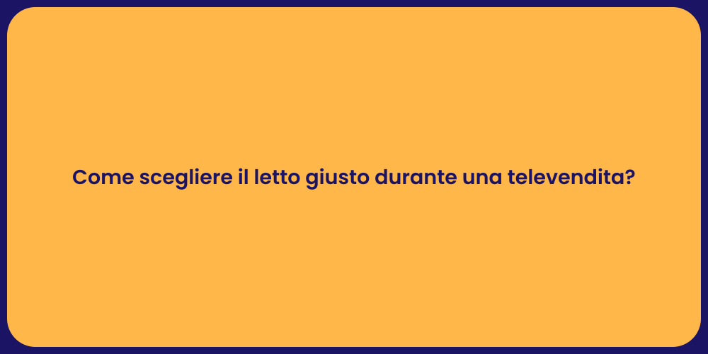 Come scegliere il letto giusto durante una televendita?