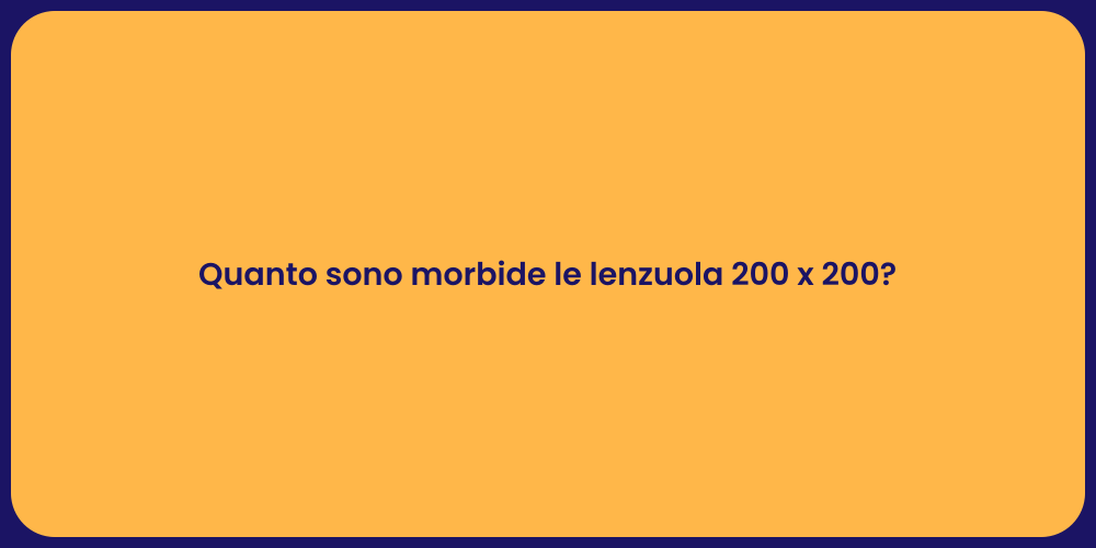 Quanto sono morbide le lenzuola 200 x 200?