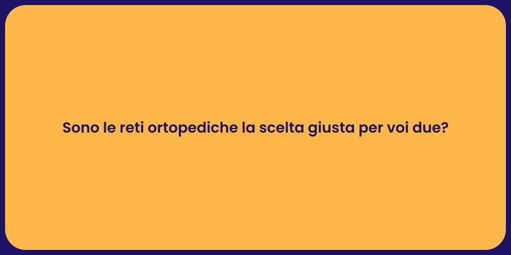 Sono le reti ortopediche la scelta giusta per voi due?