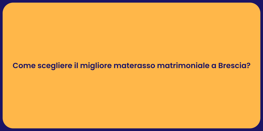 Come scegliere il migliore materasso matrimoniale a Brescia?