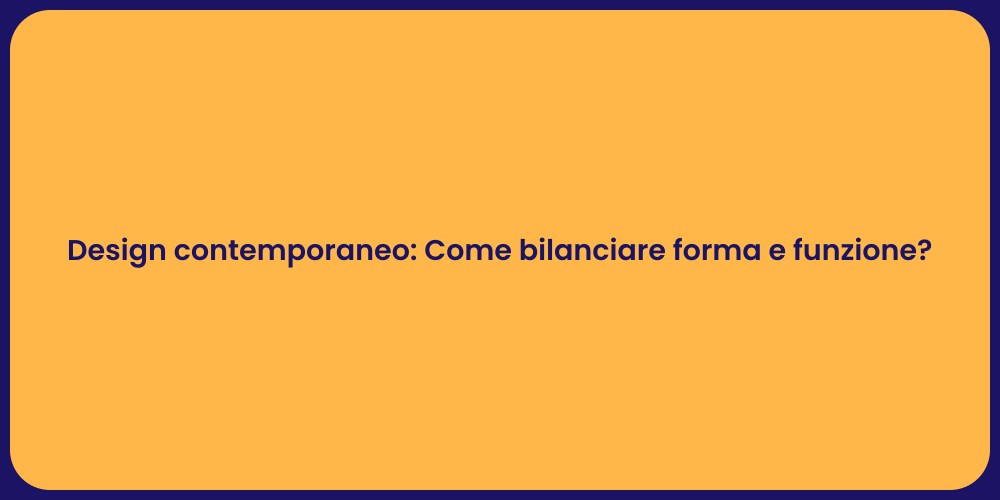 Design contemporaneo: Come bilanciare forma e funzione?