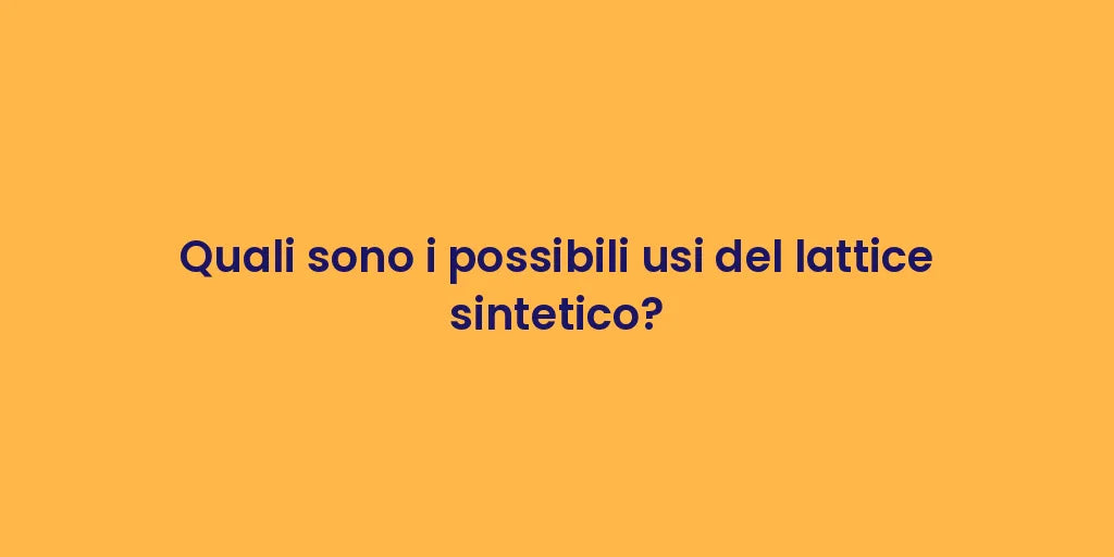 Quali sono i possibili usi del lattice sintetico?
