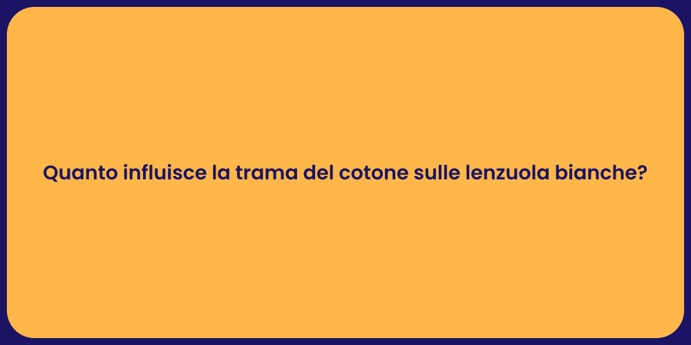 Quanto influisce la trama del cotone sulle lenzuola bianche?