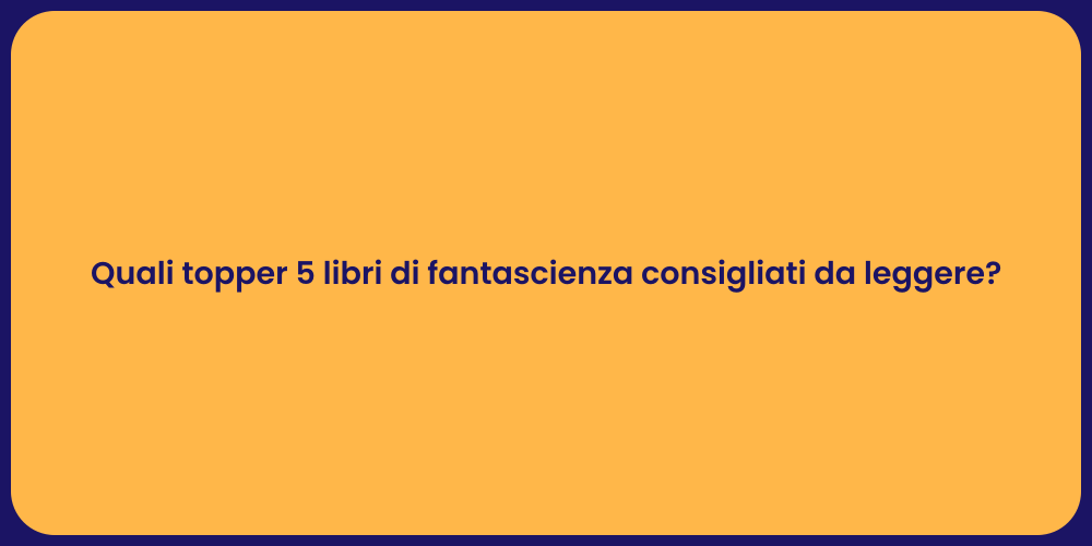 Quali topper 5 libri di fantascienza consigliati da leggere?