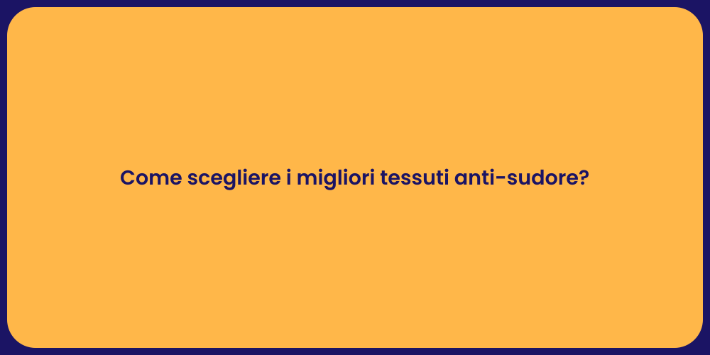 Come scegliere i migliori tessuti anti-sudore?
