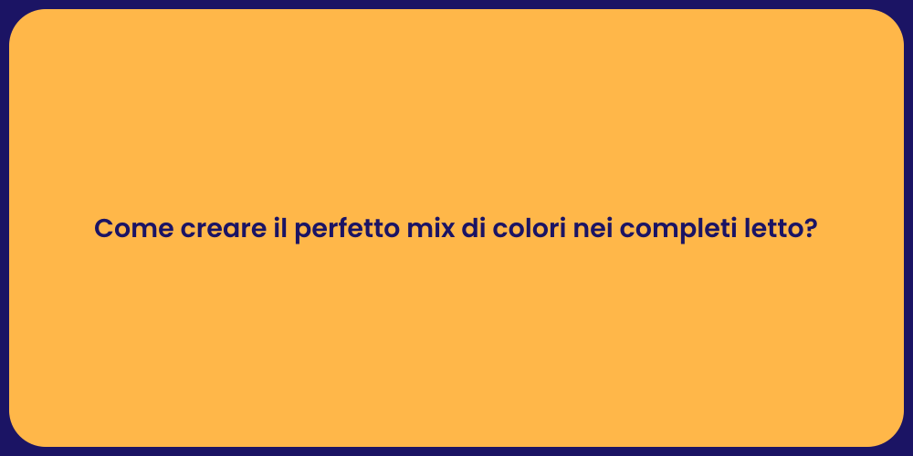 Come creare il perfetto mix di colori nei completi letto?