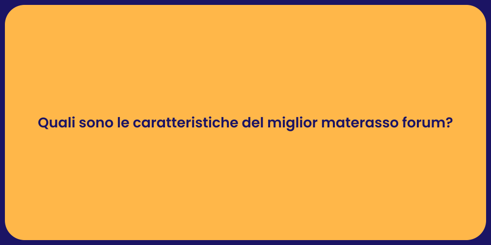 Quali sono le caratteristiche del miglior materasso forum?