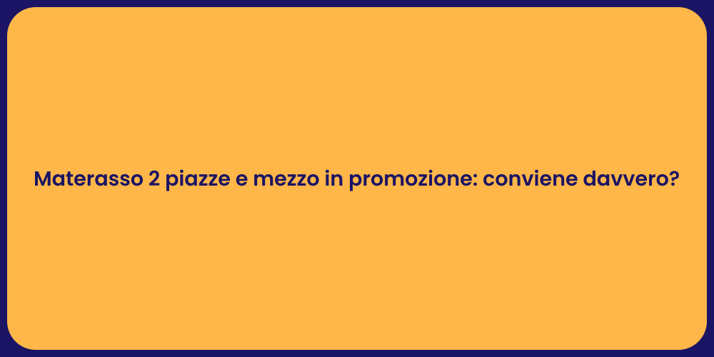 Materasso 2 piazze e mezzo in promozione: conviene davvero?