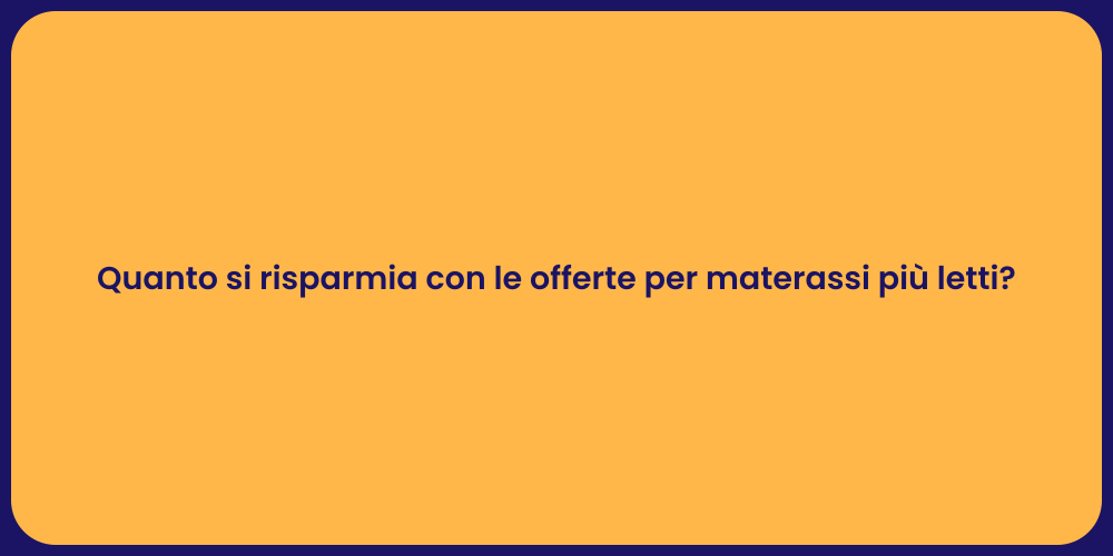 Quanto si risparmia con le offerte per materassi più letti?