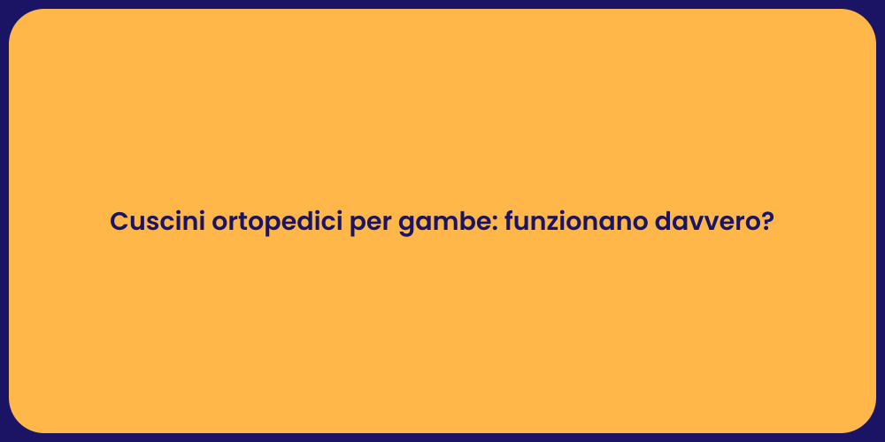 Cuscini ortopedici per gambe: funzionano davvero?