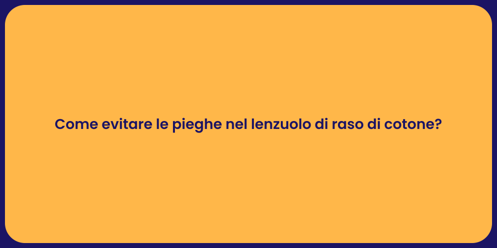 Come evitare le pieghe nel lenzuolo di raso di cotone?