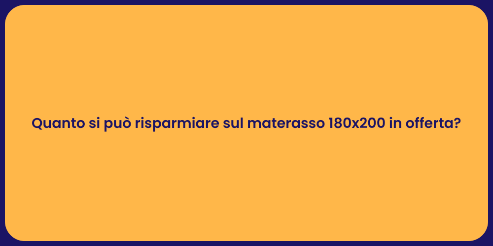 Quanto si può risparmiare sul materasso 180x200 in offerta?
