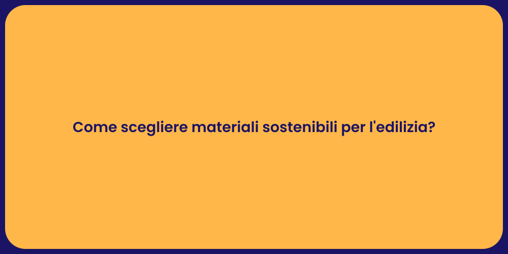 Come scegliere materiali sostenibili per l'edilizia?