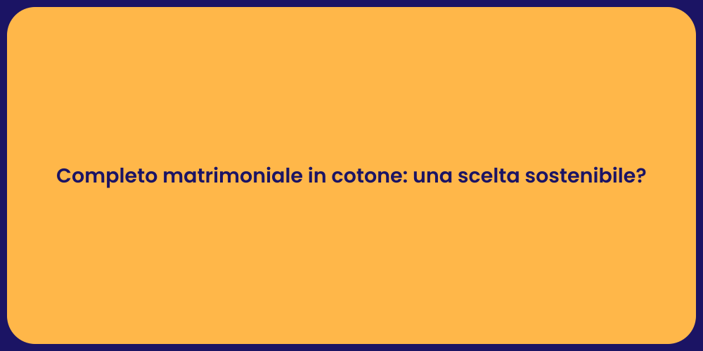 Completo matrimoniale in cotone: una scelta sostenibile?